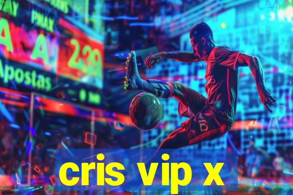 cris vip x